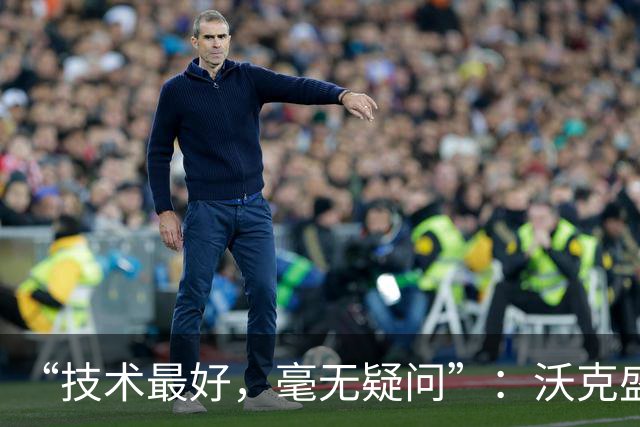 “技术最好，毫无疑问”：沃克盛赞福登，称其强过所有队友