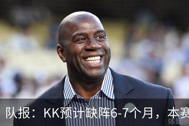 队报：KK预计缺阵6-7个月，本赛季复出希望渺茫